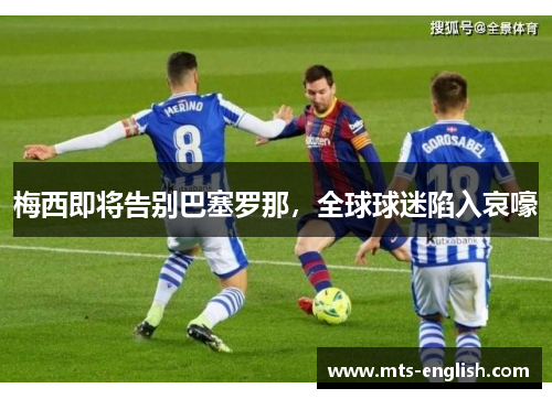 梅西即将告别巴塞罗那，全球球迷陷入哀嚎