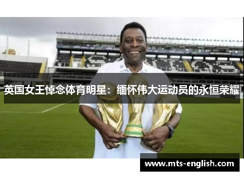 英国女王悼念体育明星：缅怀伟大运动员的永恒荣耀