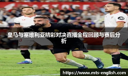 皇马与塞维利亚精彩对决直播全程回顾与赛后分析